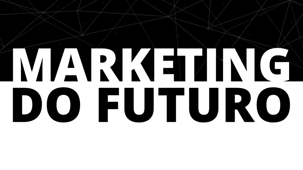 Do Marketing Tradicional ao Marketing do Futuro: Por Que Fazer a Transição?